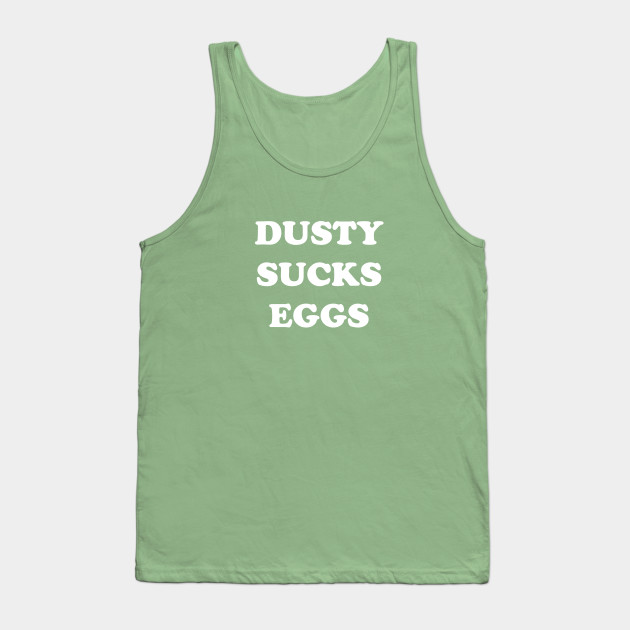 Dusty Sucks Eggs